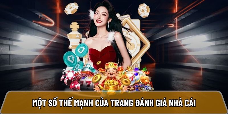Một số thế mạnh của trang đánh giá nhà cái